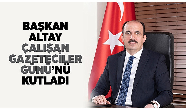 Başkan Altay Çalışan Gazeteciler Günü’nü Kutladı- Kamu Çalışanı