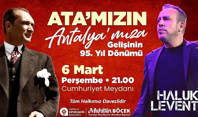 Gazi Mustafa Kemal Atatürk’ün Antalya’ya Gelişi Antalya Büyükşehir Cumhuriyet Meydanı’nda Haluk Levent coşkusu yaşanacak- Kamu Çalışanı